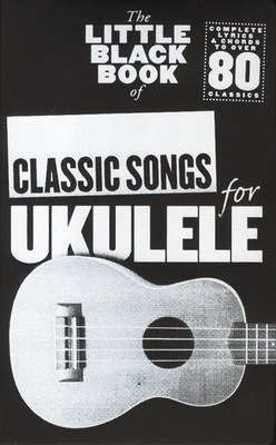The Little Black Book of Classic Songs for Ukulele - Ukulele Wise Publications Lyrics & Chords