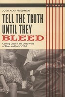 Tell the Truth Until They Bleed - Coming Clean in the Dirty World of Blues and Rock 'N' Roll - Josh Alan Friedman Backbeat Books