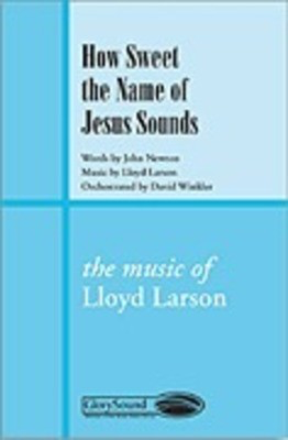 How Sweet the Name of Jesus Sounds - John Newton|Lloyd Larson - SATB Shawnee Press Choral Score Octavo