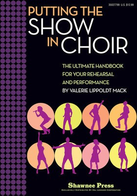 Putting the SHOW in CHOIR - The Ultimate Handbook for Your Rehearsal and Performance - Valerie Lippoldt Mack Shawnee Press Book