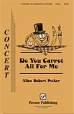 Do You Carrot All for Me - Allan Robert Petker - SATB Pavane Publishing Choral Score Octavo