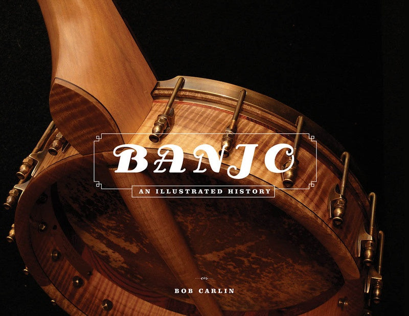 Banjo - An Illustrated History - Bob Carlin Backbeat Books - Hardcover