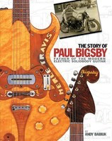 The Story of Paul Bigsby - The Father of the Modern Electric Solid Body Guitar - Andy Babiuk FG Publishing Hardcover/CD