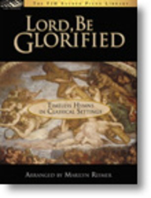 Lord, Be Glorified (Timeless Hymns in Classical Settings)