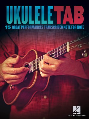 Ukulele Tab - 15 Great Performances Transcribed Note-for-Note - Ukulele Hal Leonard Ukulele TAB