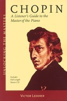 Chopin - A Listener's Guide to the Master of the Piano - Unlocking the Masters Series - Frederic Chopin - Victor Lederer Amadeus Press /CD