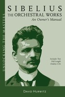 Sibelius Orchestral Works - An Owner's Manual - Unlocking the Masters Series - Jean Sibelius - David Hurwitz Amadeus Press /CD