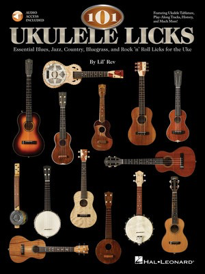 101 Ukulele Licks - Essential Blues, Jazz, Country, Bluegrass, and Rock 'n' Roll Licks for - Ukulele Lil' Rev Hal Leonard /CD