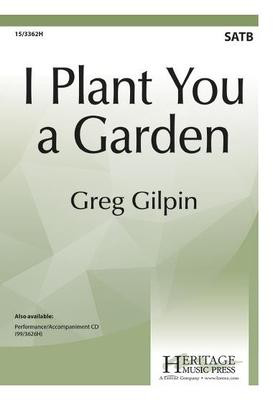 I Plant You a Garden - Greg Gilpin - SATB Heritage Music Press Octavo