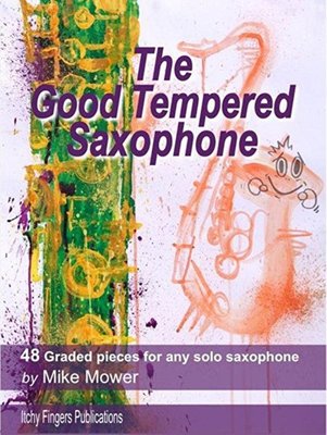 The Good Tempered Saxophone - Solo Saxophone - Mike Mower - Itchy Fingers Publications
