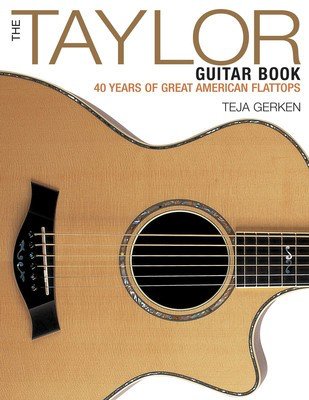 The Taylor Guitar Book - 40 Years of Great American Flattops - Guitar Teja Gerken Backbeat Books