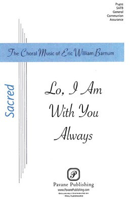 Lo, I Am With You Always - Eric William Barnum - SATB Pavane Publishing Choral Score Octavo