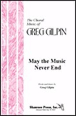 May the Music Never End - Greg Gilpin - SATB Shawnee Press Choral Score Octavo
