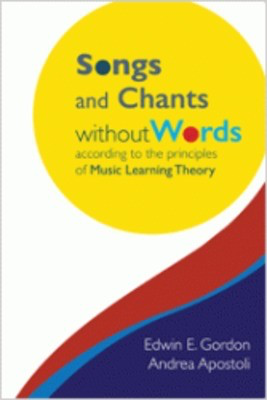 Songs and Chants without Words - according to the principles of Music Learning Theory - Edwin E. Gordon|Andrea Apostoli GIA Publications