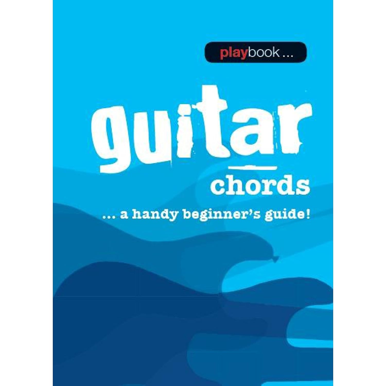 PLAYBOOK:GUITAR CHORDS - A HANDY BEGINNERS GUIDE - Music Sales AM1008381