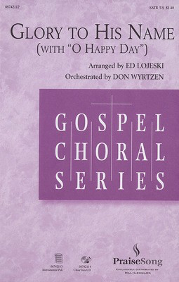 Glory to His Name - (with O Happy Day) - Elisha A. Hoffman|John H. Stockton - SATB Ed Lojeski PraiseSong Octavo