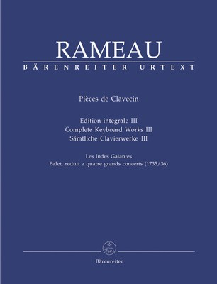 Complete Keyboard Works 3 - Les Indes Galantes<br>Balet, reduit a quatre grands concerts (1735/36) - Jean-Philippe Rameau - Harpsichord|Piano Barenreiter