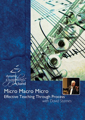 Micro Macro Micro - Effective Teaching Through Process - Dynamic Symphonic Band Series - David Starnes Dynamic Symphonic Band DVD