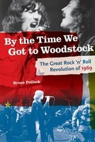 By the Time We Got to Woodstock - The Great Rock 'n' Roll Revolution of 1969 - Bruce Pollock Backbeat Books