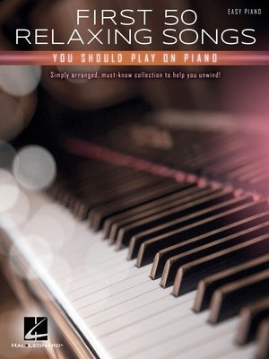 First 50 Relaxing Songs You Should Play on the Piano - Easy Piano Hal Leonard 327506