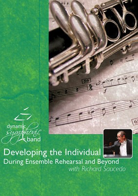 Developing the Individual - During Ensemble Rehearsal and Beyond Dynamic Symphonic Band Series - Richard Saucedo Dynamic Symphonic Band DVD