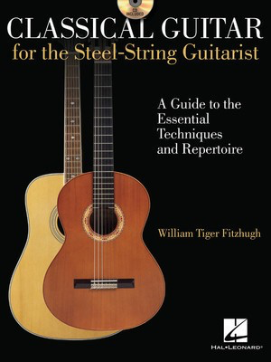 Classical Guitar for the Steel-String Guitarist - A Guide to the Essential Techniques and Repertoire - Classical Guitar William Tiger Fitzhugh Hal Leonard Guitar TAB /CD