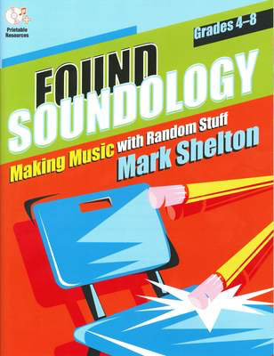 Found Soundology - Making Music with Random Stuff - Mark Shelton - Heritage Music Press /CD