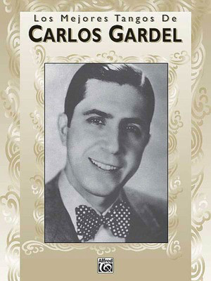 Los Mejores Tangos de Carlos Gardel - Alfred Music Piano, Vocal & Guitar