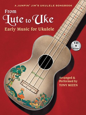 From Lute to Uke - Early Music for Ukulele - Ukulele Tony Mizen Flea Market Music, Inc. /CD