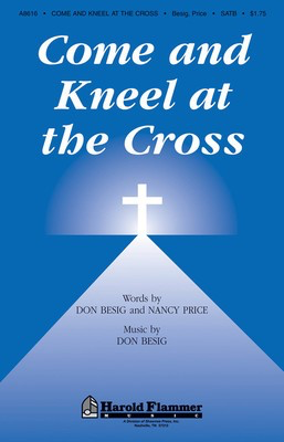 Come and Kneel at the Cross - Don Besig|Nancy Price - SATB Shawnee Press Choral Score Octavo
