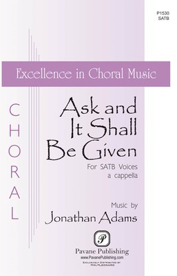 Ask and It Shall Be Given - Jonathan Adams - SATB Pavane Publishing Octavo