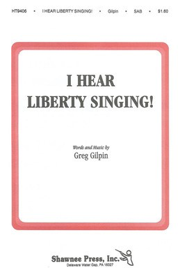 I Hear Liberty Singing - Greg Gilpin - SAB Shawnee Press Choral Score Octavo