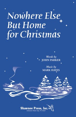 Nowhere Else But Home for Christmas - Mark Hayes - SATB John Parker Shawnee Press Choral Score Octavo