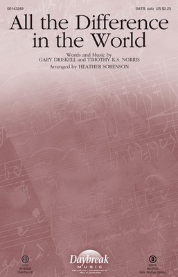 All the Difference in the World - Gary Driskell|Timothy Norris - SATB Heather Sorenson Daybreak Music Octavo