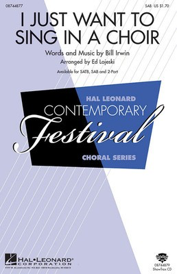I Just Want to Sing in a Choir - Bill Irwin - SAB Ed Lojeski Hal Leonard Octavo