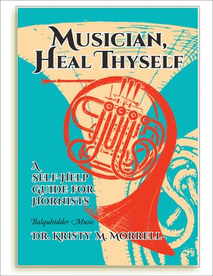 Musician, Heal Thyself - A Self-Help Guide for Hornists - French Horn Kristy M. Morrell Balquhidder Music
