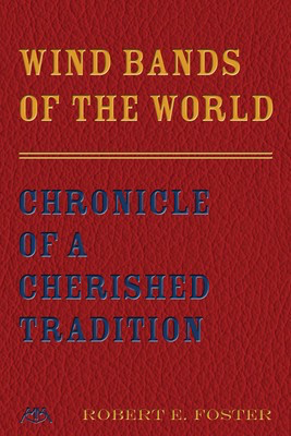 Wind Bands of the World - Chronicle of a Cherished Tradition - Robert E. Foster Meredith Music