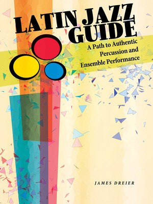 Latin Jazz Guide - A Path to Authentic Percussion and Ensemble Performance - Percussion James Dreier Hal Leonard