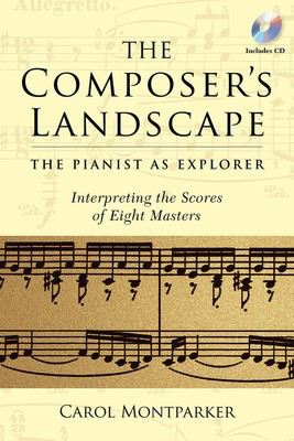 The Composer's Landscape - The Pianist as Explorer - Interpreting the Scores of Eight Masters - Carol Montparker Amadeus Press /CD