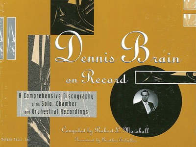 Dennis Brain on Record - A Comprehensive Discography of His Solo, Chamber, and Orchestra - Margun Music