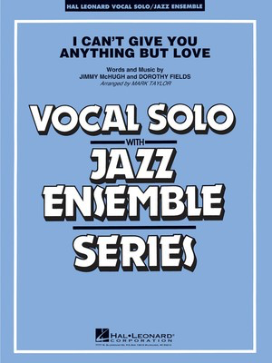 I Can't Give You Anything But Love (Key: B-flat) - Fields/McHugh arranged by Mark Taylor - Jazz Ensemble - Hal Leonard Score/Parts