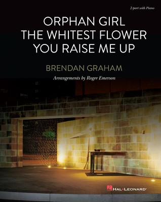 Orphan Girl - The Whitest Flower - You Raise Me Up - 2-part with Piano - Brendan Graham - 2-Part Roger Emerson Hal Leonard Softcover