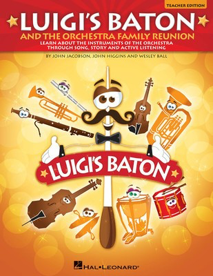 Luigi's Baton and the Orchestra Family Reunion - A Study of the Instruments of the Orchestra Through Song, Story and - John Higgins|John Jacobson|Wesley Ball - Hal Leonard Teacher Edition Softcover/CD-ROM