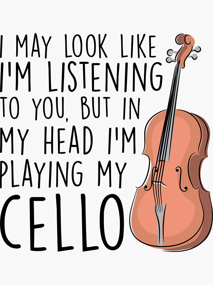 I May Look Like I'm Listening to You but in My Head I'm Playing the Cello Sticker