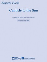 Canticle to the Sun - Concerto for French Horn and Orchestra Horn and Piano Reduction - Kenneth Fuchs - French Horn Edward B. Marks Music Company