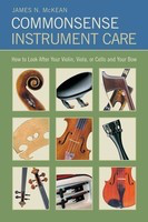 Commonsense Instrument Care - How to Look After Your Violin, Viola or Cello, and Bow - James N. McKean String Letter Publishing