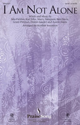 I Am Not Alone - Kari Jobe|Mia Fieldes|Ben Davis|Dustin Sauder|Grant Pittman|Marty Sampso - SATB Heather Sorenson PraiseSong Octavo