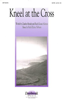 Kneel at the Cross - Charles Moody|Ruth Elaine Schram - SATB Daybreak Music Choral Score Octavo