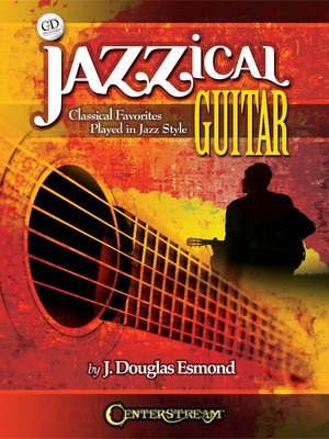 Jazzical Guitar - Classical Favorites Played in Jazz Style - Guitar J. Douglas Esmond Centerstream Publications Guitar TAB /CD
