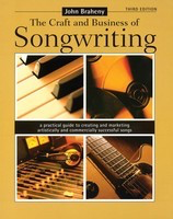 The Craft and Business of Songwriting - Third Edition - A Practical Guide to Creating and Marketing Artistically and - John Braheny Writer's Digest Books